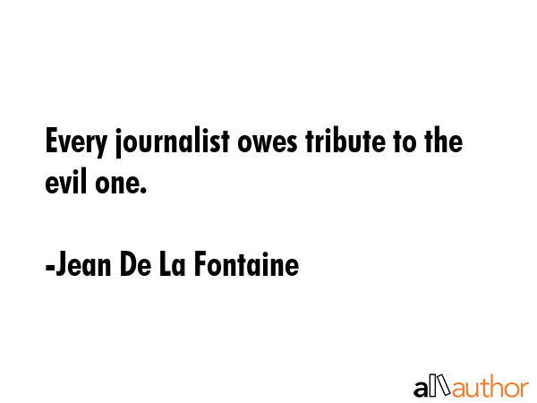 Every journalist owes tribute to the evil one. - Jean De La Fontaine Quote GIF