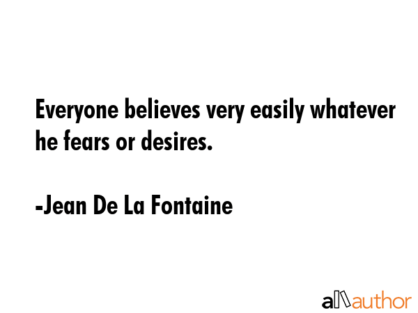 Everyone believes very easily whatever he fears or desires. - Jean De La Fontaine Quote GIF