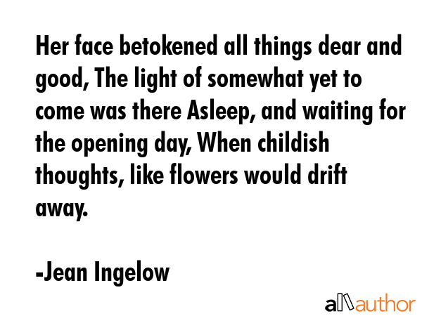 Her face betokened all things dear and good, The light of somewhat yet to come was there Asleep,... - Jean Ingelow Quote GIF