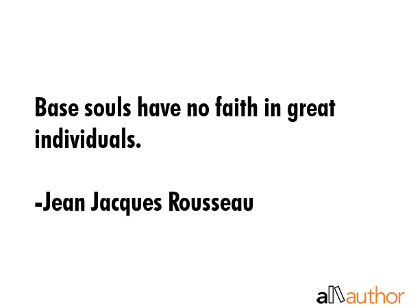 Base souls have no faith in great individuals. - Jean Jacques Rousseau Quote GIF