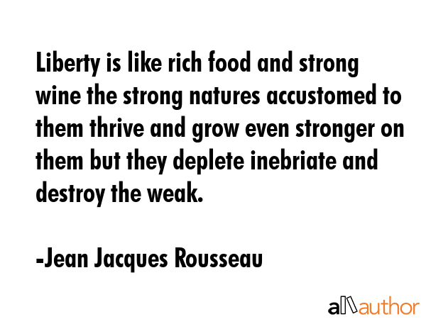 Liberty is like rich food and strong wine the strong natures accustomed to them thrive and grow... - Jean Jacques Rousseau Quote GIF