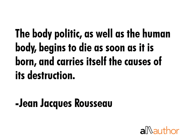 The body politic, as well as the human body, begins to die as soon as it is born, and carries... - Jean Jacques Rousseau Quote GIF