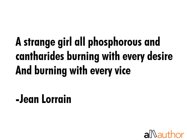 A strange girl all phosphorous and cantharides burning with every desire And burning with every vice - Jean Lorrain Quote GIF