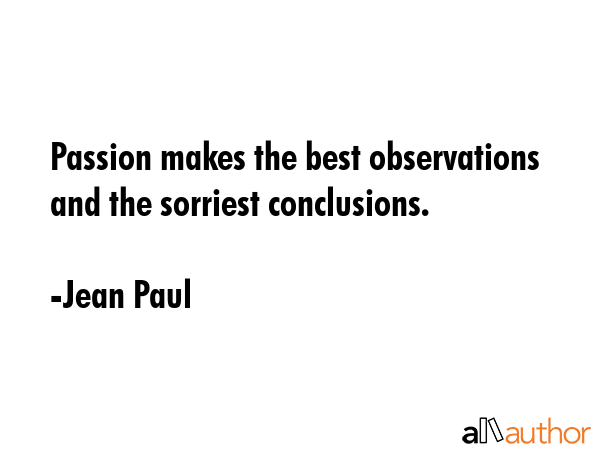Passion makes the best observations and the sorriest conclusions. - Jean Paul Quote GIF