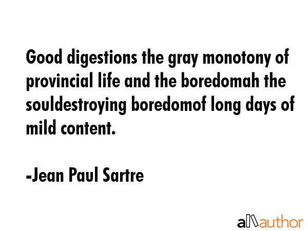 Good digestions the gray monotony of provincial life and the boredomah the souldestroying boredomof... - Jean Paul Sartre Quote GIF