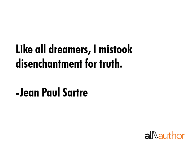 Like all dreamers, I mistook disenchantment for truth. - Jean Paul Sartre Quote GIF