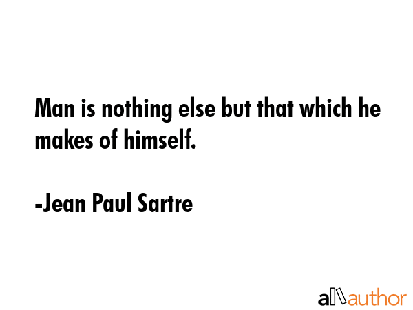 Man is nothing else but that which he makes of himself. - Jean Paul Sartre Quote GIF