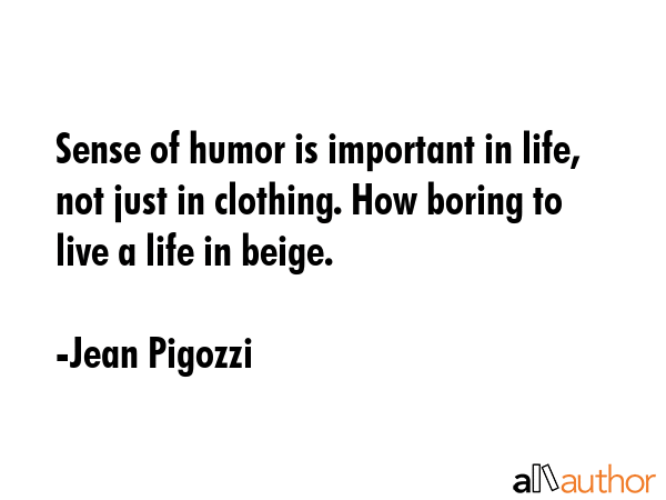 Sense of humor is important in life, not just in clothing. How boring to live a life in beige. - Jean Pigozzi Quote GIF