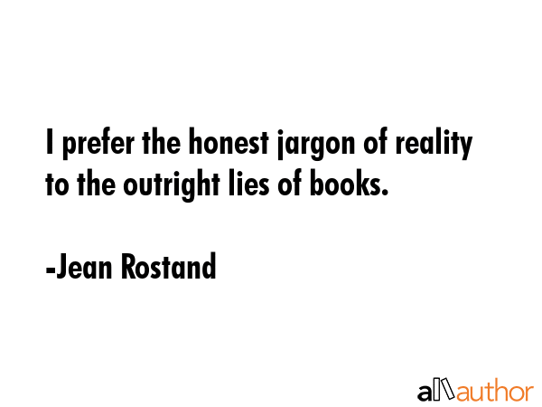I prefer the honest jargon of reality to the outright lies of books. - Jean Rostand Quote GIF