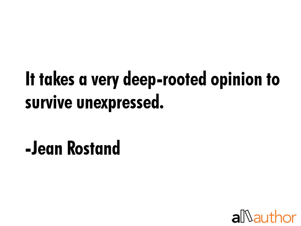 It takes a very deep-rooted opinion to survive unexpressed. - Jean Rostand Quote GIF