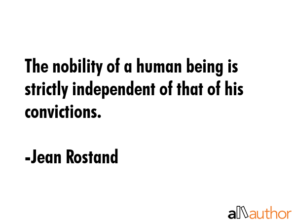 The nobility of a human being is strictly independent of that of his convictions. - Jean Rostand Quote GIF
