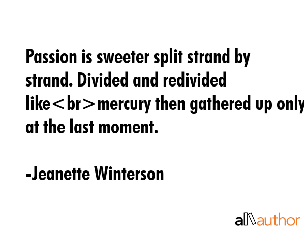 Passion is sweeter split strand by strand. Divided and redivided likemercury then gathered up only... - Jeanette Winterson Quote GIF
