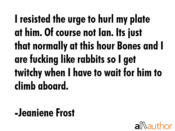I resisted the urge to hurl my plate at him. Of course not Ian. Its just that normally at this hour... - Jeaniene Frost Quote GIF