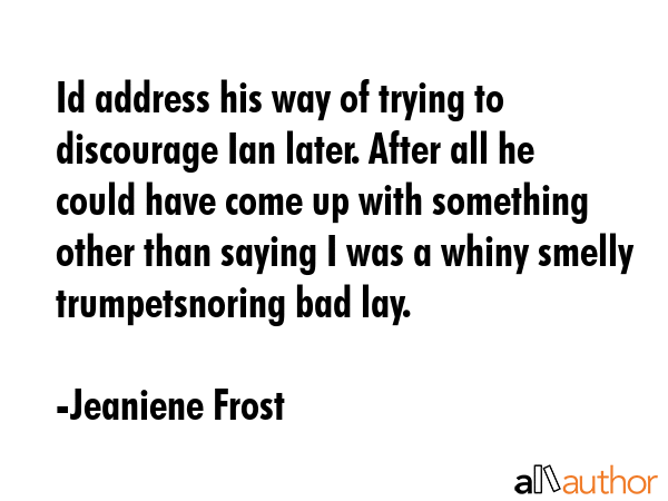 Id address his way of trying to discourage Ian later. After all he could have come up with... - Jeaniene Frost Quote GIF