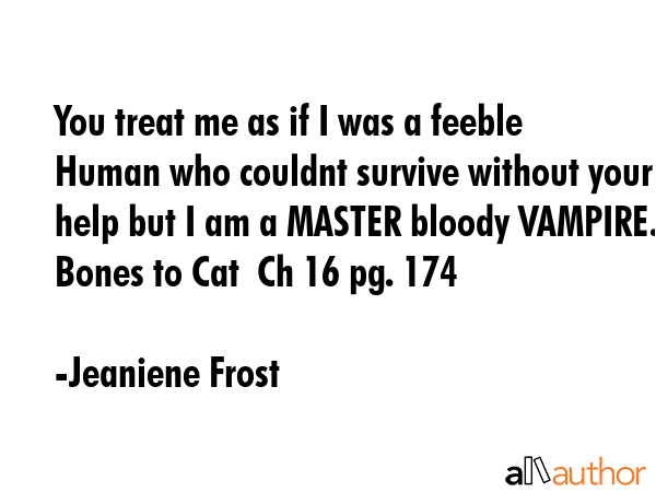 You treat me as if I was a feeble Human who couldnt survive without your help but I am a MASTER... - Jeaniene Frost Quote GIF