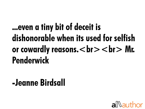 ...even a tiny bit of deceit is dishonorable when its used for selfish or cowardly reasons. Mr.... - Jeanne Birdsall Quote GIF