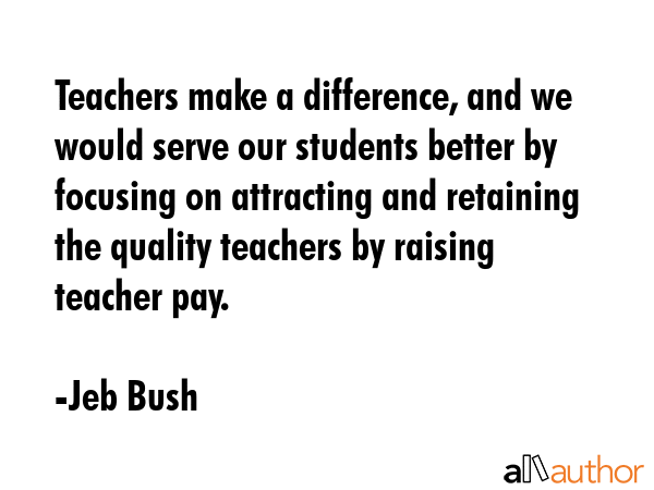 Teachers make a difference, and we would serve our students better by focusing on attracting and... - Jeb Bush Quote GIF