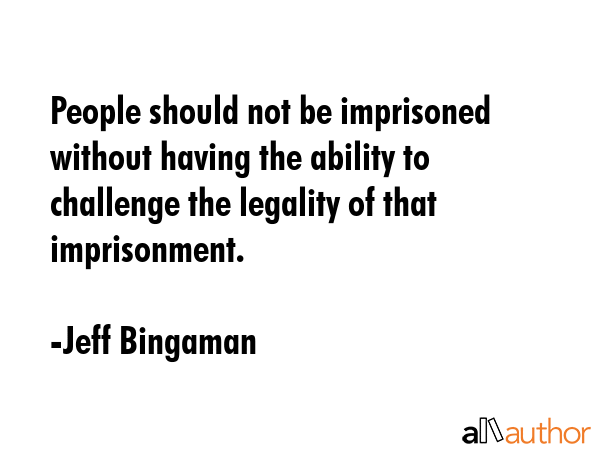 People should not be imprisoned without having the ability to challenge the legality of that... - Jeff Bingaman Quote GIF