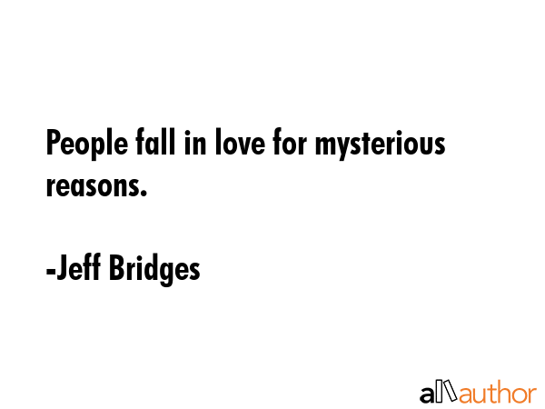 People fall in love for mysterious reasons. - Jeff Bridges Quote GIF