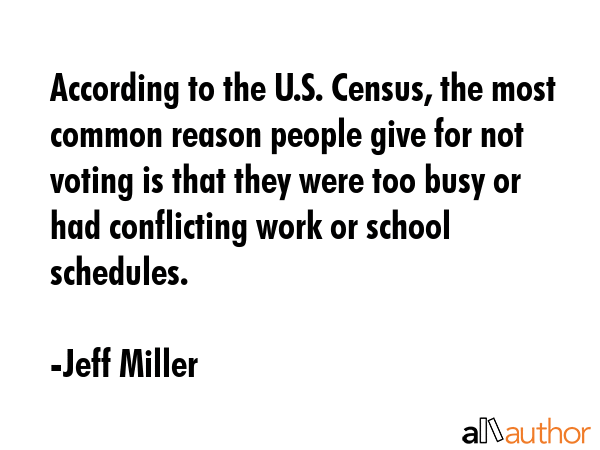 According to the U.S. Census, the most common reason people give for not voting is that they were... - Jeff Miller Quote GIF