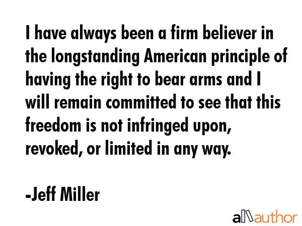 I have always been a firm believer in the longstanding American principle of having the right to... - Jeff Miller Quote GIF