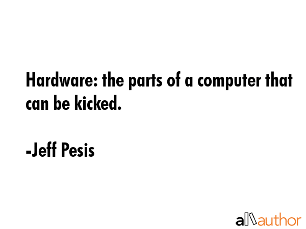 Hardware: the parts of a computer that can be kicked. - Jeff Pesis Quote GIF
