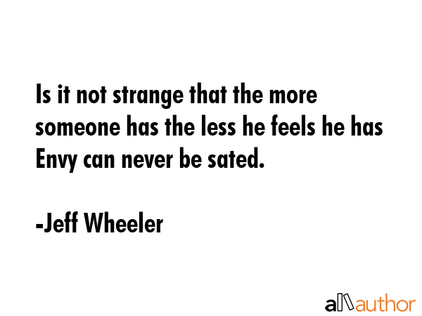 Is it not strange that the more someone has the less he feels he has Envy can never be sated. - Jeff Wheeler Quote GIF