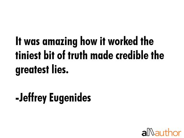 It was amazing how it worked the tiniest bit of truth made credible the greatest lies. - Jeffrey Eugenides Quote GIF