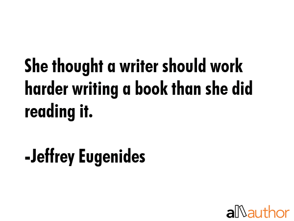She thought a writer should work harder writing a book than she did reading it. - Jeffrey Eugenides Quote GIF