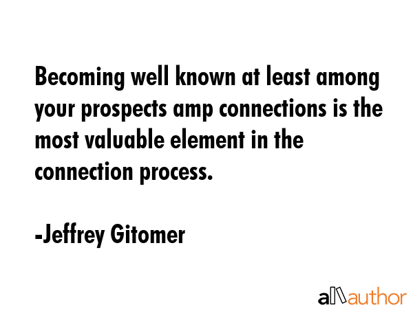 Becoming well known at least among your prospects amp connections is the most valuable element in... - Jeffrey Gitomer Quote GIF