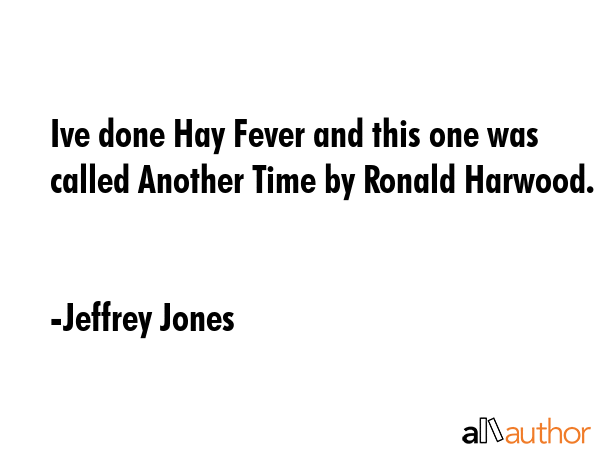 Ive done Hay Fever and this one was called Another Time by Ronald Harwood. - Jeffrey Jones Quote GIF