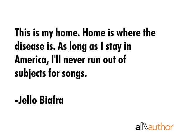 This is my home. Home is where the disease is. As long as I stay in America, I\