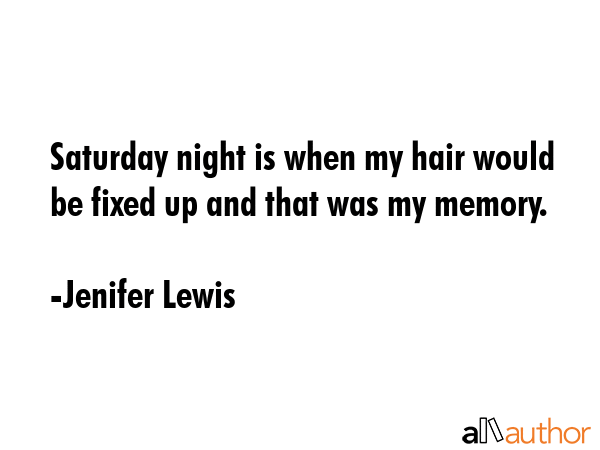 Saturday night is when my hair would be fixed up and that was my memory. - Jenifer Lewis Quote GIF
