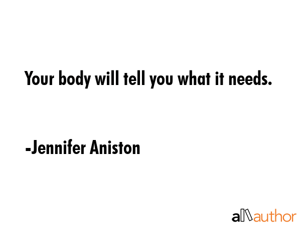 Your body will tell you what it needs. - Jennifer Aniston Quote