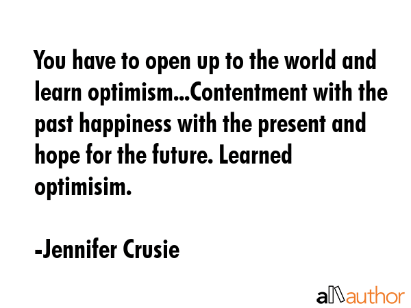 You have to open up to the world and learn optimism...Contentment with the past happiness with the... - Jennifer Crusie Quote GIF