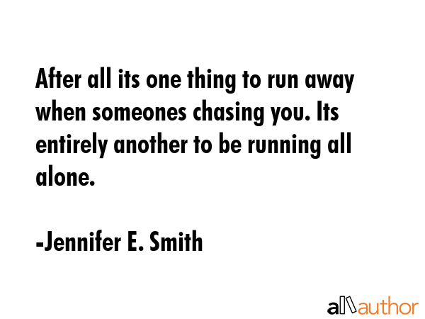After all its one thing to run away when someones chasing you. Its entirely another to be running... - Jennifer E. Smith Quote GIF