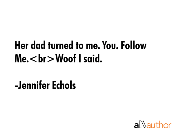 Her dad turned to me. You. Follow Me.Woof I said. - Jennifer Echols Quote GIF