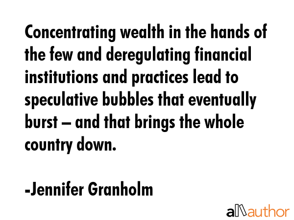 Concentrating wealth in the hands of the few and deregulating financial institutions and practices... - Jennifer Granholm Quote GIF