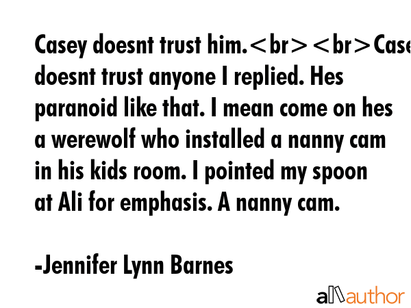 Casey doesnt trust him.Casey doesnt trust anyone I replied. Hes paranoid like that. I mean come on... - Jennifer Lynn Barnes Quote GIF