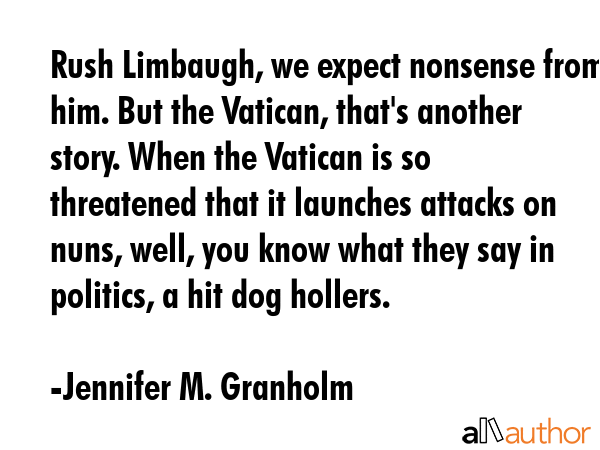 Rush Limbaugh, we expect nonsense from him. But the Vatican, that\