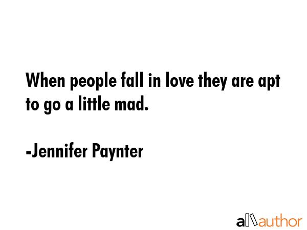 When people fall in love they are apt to go a little mad. - Jennifer Paynter Quote GIF