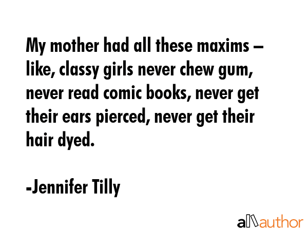 My mother had all these maxims – like, classy girls never chew gum, never read comic books, never... - Jennifer Tilly Quote GIF