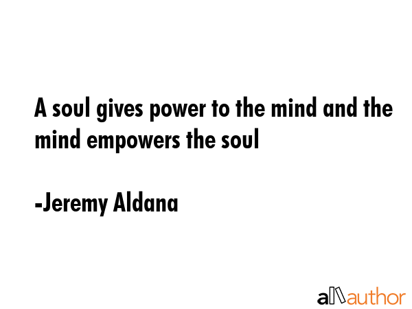 A soul gives power to the mind and the mind empowers the soul - Jeremy Aldana Quote GIF