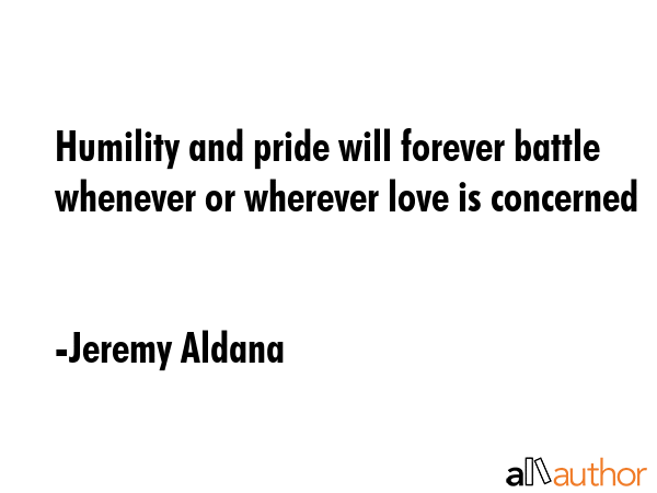 Humility and pride will forever battle whenever or wherever love is concerned - Jeremy Aldana Quote GIF