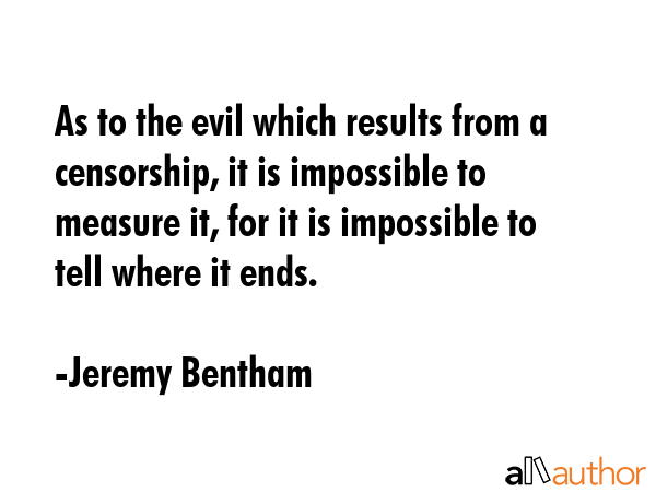 As to the evil which results from a censorship, it is impossible to measure it, for it is... - Jeremy Bentham Quote GIF