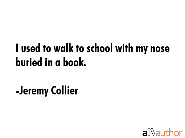 I used to walk to school with my nose buried in a book. - Jeremy Collier Quote GIF