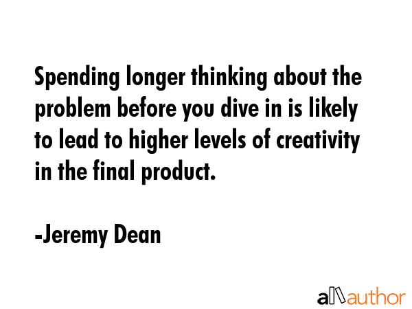 Spending longer thinking about the problem before you dive in is likely to lead to higher levels of... - Jeremy Dean Quote GIF
