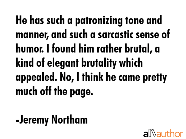 He has such a patronizing tone and manner, and such a sarcastic sense of humor. I found him rather... - Jeremy Northam Quote GIF