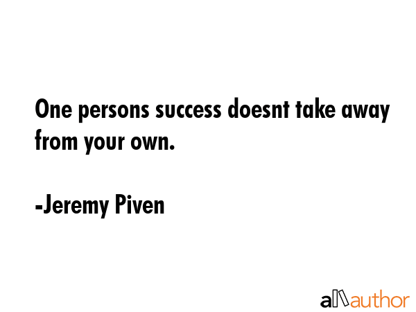 One persons success doesnt take away from your own. - Jeremy Piven Quote GIF