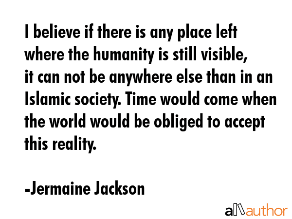I believe if there is any place left where the humanity is still visible, it can not be anywhere... - Jermaine Jackson Quote GIF